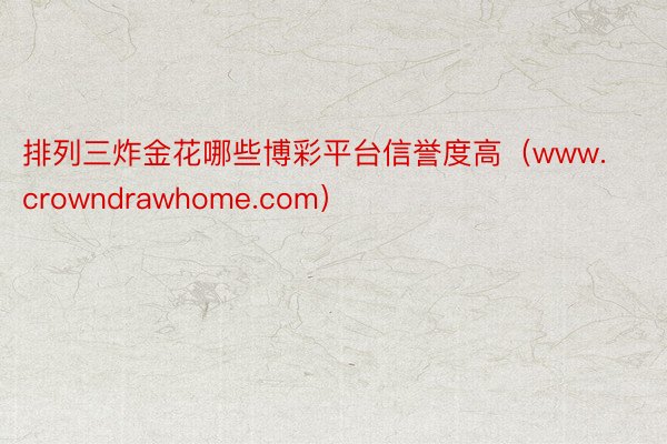 排列三炸金花哪些博彩平台信誉度高（www.crowndrawhome.com）